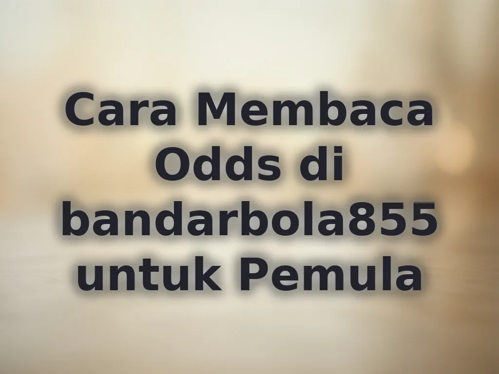 Cara Membaca Odds di bandarbola855 untuk Pemula