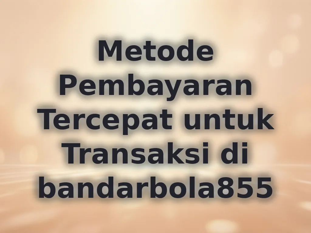 Metode Pembayaran Tercepat untuk Transaksi di bandarbola855