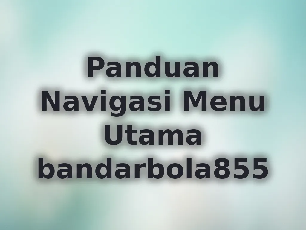 Panduan Navigasi Menu Utama bandarbola855